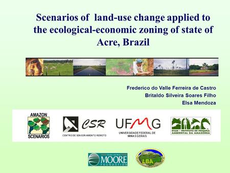 Scenarios of land-use change applied to the ecological-economic zoning of state of Acre, Brazil Frederico do Valle Ferreira de Castro Britaldo Silveira.