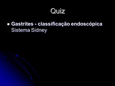 Quiz Gastrites - classificação endoscópica Sistema Sidney.