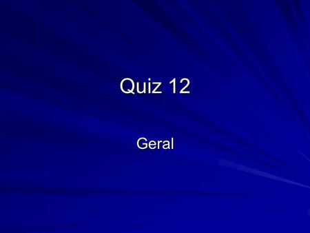 Quiz 12 Geral.