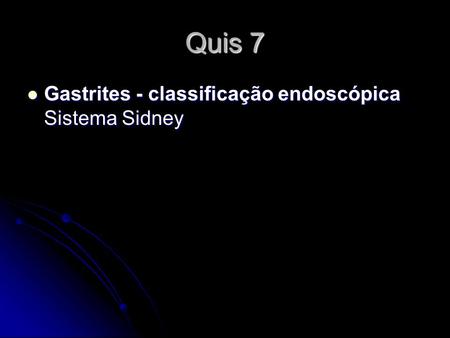 Quis 7 Gastrites - classificação endoscópica Sistema Sidney.