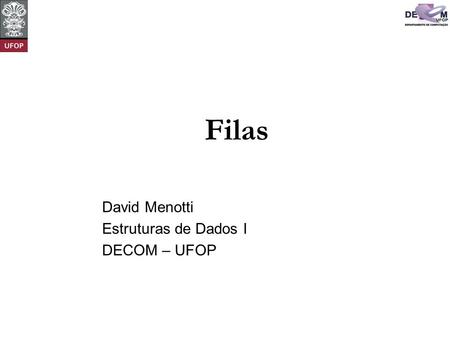 Filas David Menotti Estruturas de Dados I DECOM – UFOP.