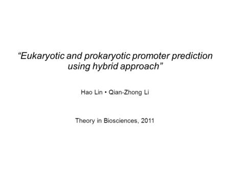 Eukaryotic and prokaryotic promoter prediction using hybrid approach Hao Lin Qian-Zhong Li Theory in Biosciences, 2011.