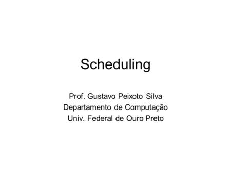 Scheduling Prof. Gustavo Peixoto Silva Departamento de Computação