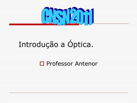 CNSN 2011 Professor Antenor Introdução a Óptica..