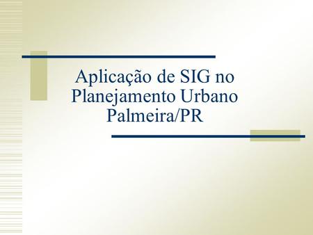 Aplicação de SIG no Planejamento Urbano Palmeira/PR