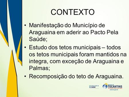 CONTEXTO Manifestação do Município de Araguaina em aderir ao Pacto Pela Saúde; Estudo dos tetos municipais – todos os tetos municipais foram mantidos.