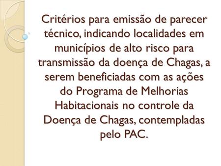 Critérios para emissão de parecer técnico, indicando localidades em municípios de alto risco para transmissão da doença de Chagas, a serem beneficiadas.