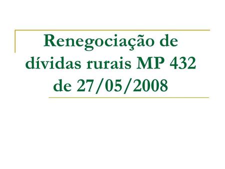 Renegociação de dívidas rurais MP 432 de 27/05/2008