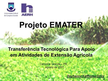 Projeto EMATER Transferência Tecnológica Para Apoio em Atividades de Extensão Agrícola Campina Grande – PB Agosto de 2007 Dayhanne Kaffimma Diniz.