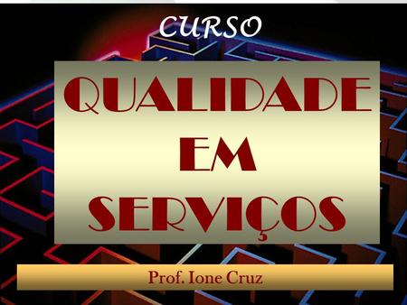 CURSO QUALIDADE EM SERVIÇOS Prof. Ione Cruz.