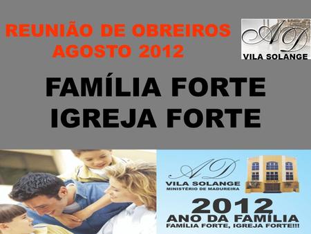 FAMÍLIA FORTE IGREJA FORTE REUNIÃO DE OBREIROS AGOSTO 2012