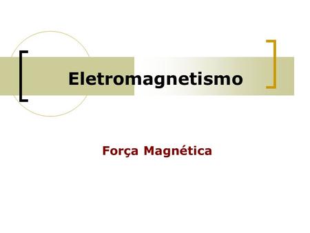Eletromagnetismo Força Magnética 1.