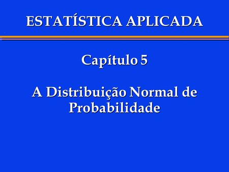Capítulo 5 A Distribuição Normal de Probabilidade