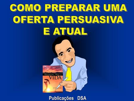 COMO PREPARAR UMA OFERTA PERSUASIVA E ATUAL Publicações DSA.