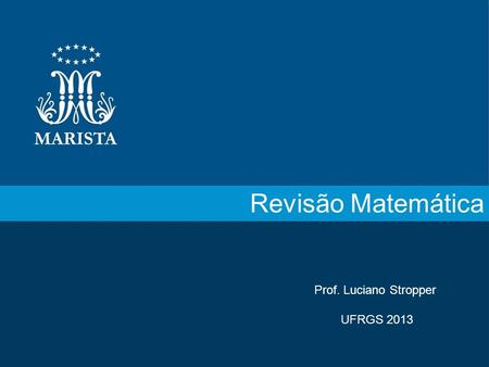 Revisão Matemática Prof. Luciano Stropper UFRGS 2013.