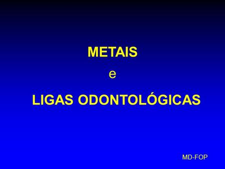 METAIS e LIGAS ODONTOLÓGICAS MD-FOP.