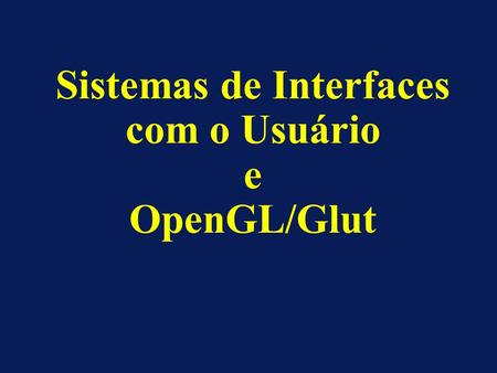 Sistemas de Interfaces com o Usuário e OpenGL/Glut