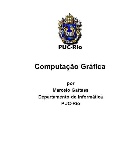 Apresentação por Marcelo Gattass Departamento de Informática PUC-Rio
