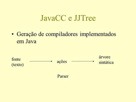 JavaCC e JJTree Geração de compiladores implementados em Java