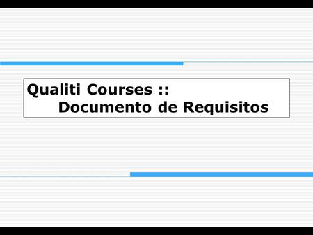 Qualiti Courses :: Documento de Requisitos. {icc2, jmmn, mmc2, CIn-UFPE 2004.2 Equipe Ivan Cordeiro Cardim Julio Maravitch Maurício.