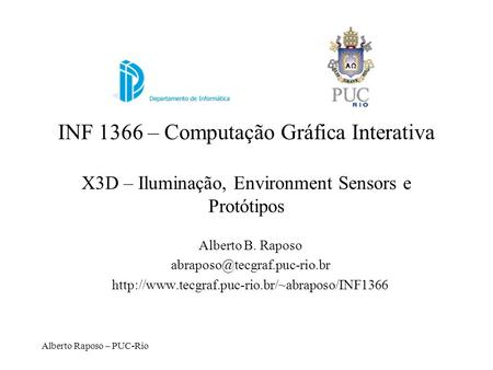 INF 1366 – Computação Gráfica Interativa X3D – Iluminação, Environment Sensors e Protótipos Alberto B. Raposo abraposo@tecgraf.puc-rio.br http://www.tecgraf.puc-rio.br/~abraposo/INF1366.