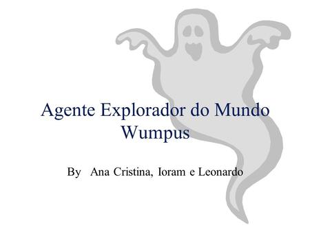 Agente Explorador do Mundo Wumpus By Ana Cristina, Ioram e Leonardo.