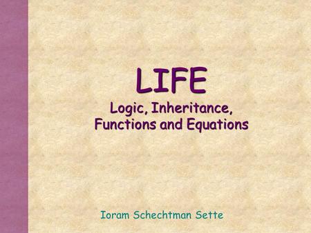 LIFE Logic, Inheritance, Functions and Equations Ioram Schechtman Sette.