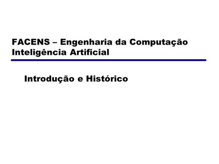 FACENS – Engenharia da Computação Inteligência Artificial Introdução e Histórico.