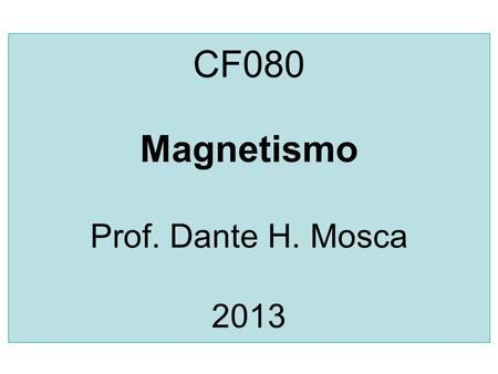 CF080 Magnetismo Prof. Dante H. Mosca 2013
