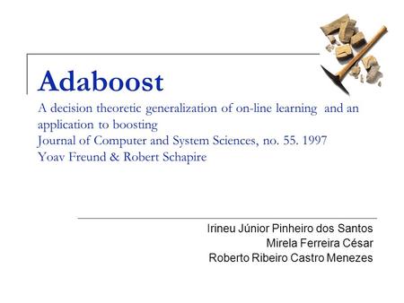 Adaboost A decision theoretic generalization of on-line learning and an application to boosting Journal of Computer and System Sciences, no. 55. 1997.