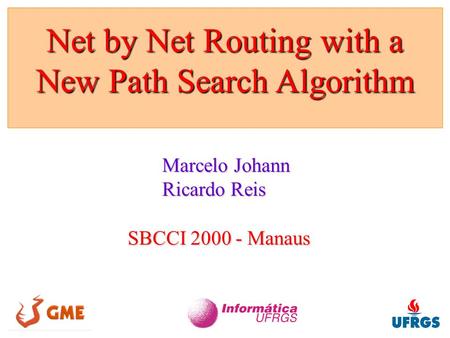 Net by Net Routing with a New Path Search Algorithm Marcelo Johann Ricardo Reis SBCCI 2000 - Manaus.
