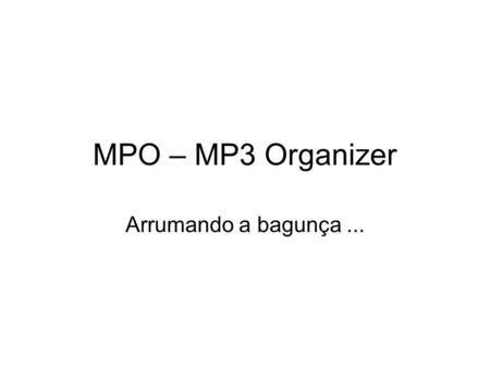 MPO – MP3 Organizer Arrumando a bagunça ....