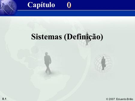 8.1 © 2007 Eduardo Brião 0 0 Sistemas (Definição) Capítulo.
