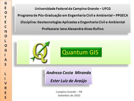 Quantum GIS Andreza Costa Miranda Ester Luiz de Araújo G E O T C N L I