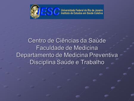 Centro de Ciências da Saúde Faculdade de Medicina Departamento de Medicina Preventiva Disciplina Saúde e Trabalho.