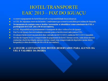 HOTEL/TRANSPORTE EAIC 2013 – FOZ DO IGUAÇU A reserva/pagamento do hotel ficará sob a responsabilidade do(a) aluno(a). A reserva/pagamento do hotel ficará