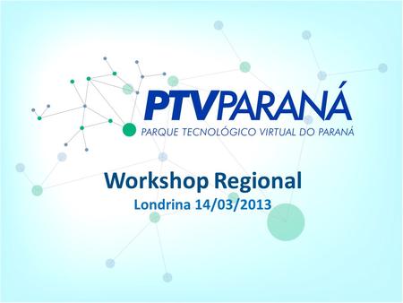 Workshop Regional Londrina 14/03/2013