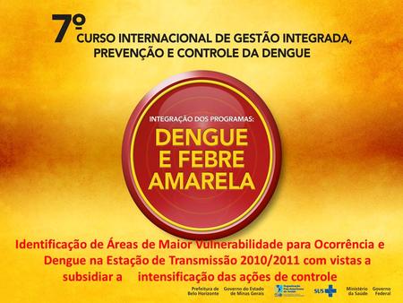 Identificação de Áreas de Maior Vulnerabilidade para Ocorrência e Dengue na Estação de Transmissão 2010/2011 com vistas a subsidiar a intensificação das.