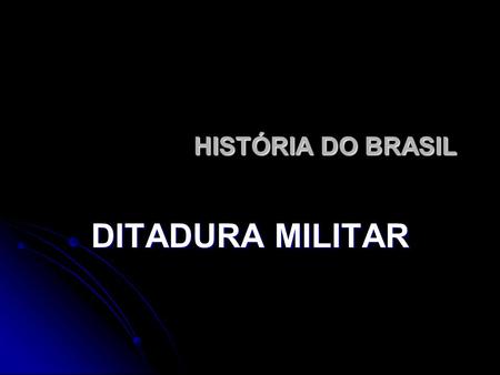 HISTÓRIA DO BRASIL DITADURA MILITAR.
