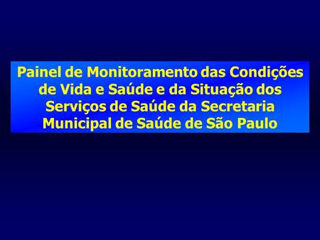 Painel de Monitoramento das Condições de Vida e Saúde e da Situação dos Serviços de Saúde da Secretaria Municipal de Saúde de São Paulo.
