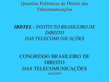 Questões Polêmicas de Direito das Telecomunicações IBDTEL - INSTITUTO BRASILEIRO DE DIREITO DAS TELECOMUNICAÇÕES CONGRESSO BRASILEIRO DE DIREITO DAS.