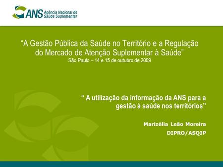 “A Gestão Pública da Saúde no Território e a Regulação do Mercado de Atenção Suplementar à Saúde” São Paulo – 14 e 15 de outubro de 2009 “ A utilização.