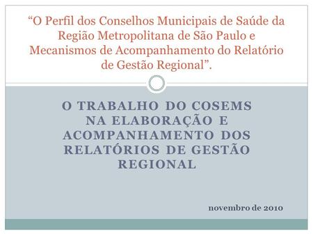 “O Perfil dos Conselhos Municipais de Saúde da Região Metropolitana de São Paulo e Mecanismos de Acompanhamento do Relatório de Gestão Regional”. O TRABALHO.
