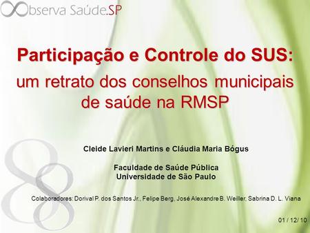 Participação e Controle do SUS: um retrato dos conselhos municipais de saúde na RMSP Cleide Lavieri Martins e Cláudia Maria Bógus Faculdade de Saúde Pública.