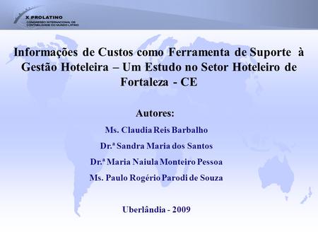 Informações de Custos como Ferramenta de Suporte à Gestão Hoteleira – Um Estudo no Setor Hoteleiro de Fortaleza - CE Autores:  Ms. Claudia Reis Barbalho.