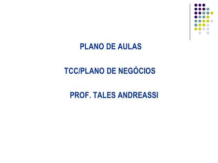 PLANO DE AULAS TCC/PLANO DE NEGÓCIOS PROF. TALES ANDREASSI.