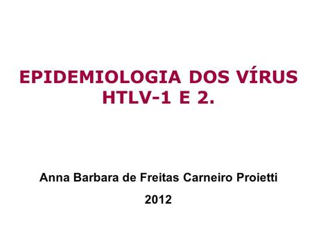 EPIDEMIOLOGIA DOS VÍRUS HTLV-1 E 2.
