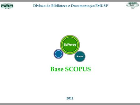Base SCOPUS 2011 Divisão de Biblioteca e Documentação FMUSP.