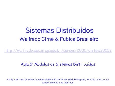 Sistemas Distribuídos Walfredo Cirne & Fubica Brasileiro  Aula 5: Modelos de Sistemas Distribuídos.