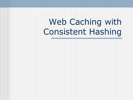 Web Caching with Consistent Hashing. Problemas com a Web Redes congestionadas Servidores atolados.